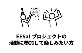EESa!プロジェクトの活動に参加して楽しみたい方